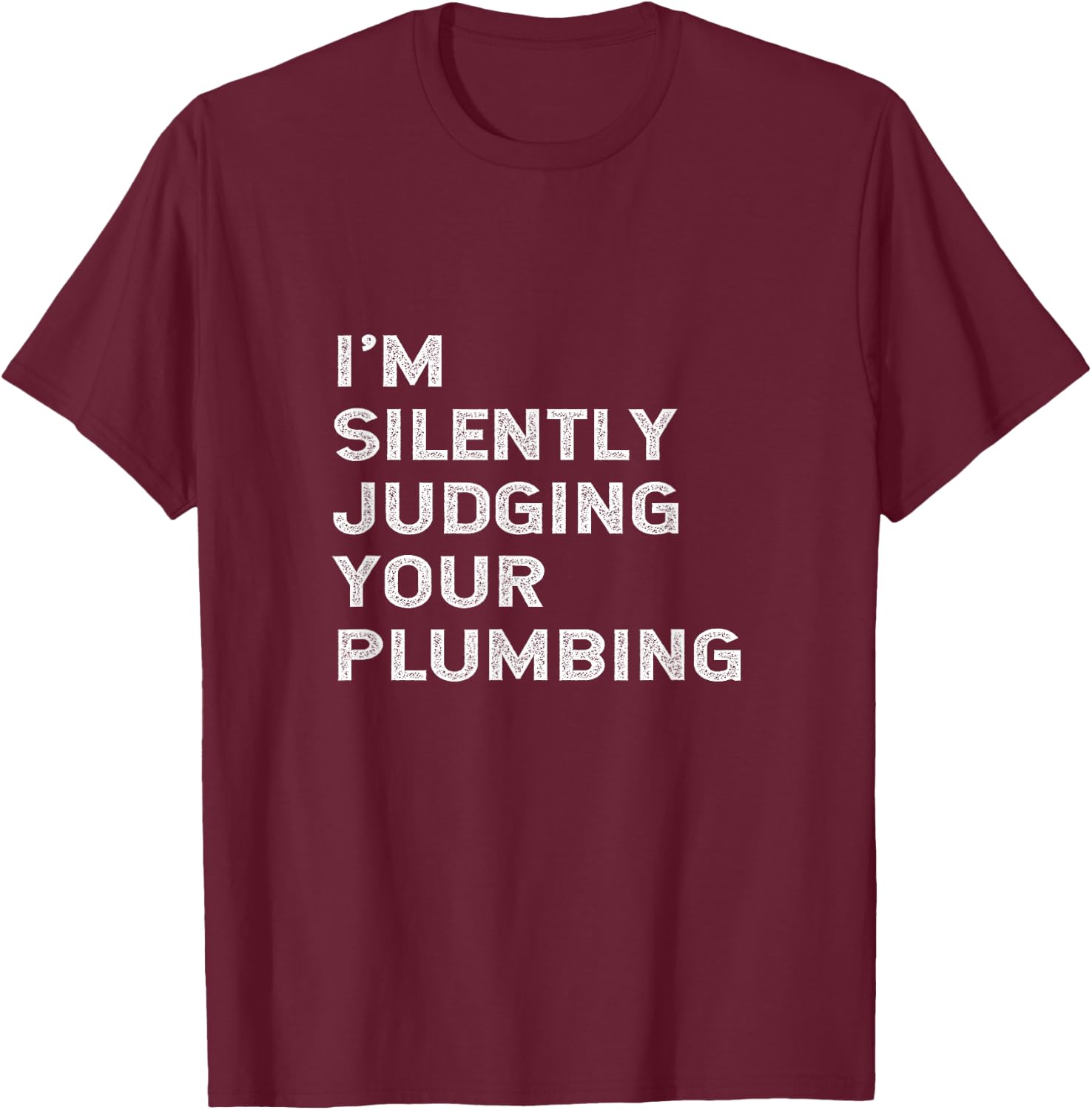 I'm Silently Judging Your Plumbing Funny Licensed Plumber T-Shirt - T-Shirt | Maroon