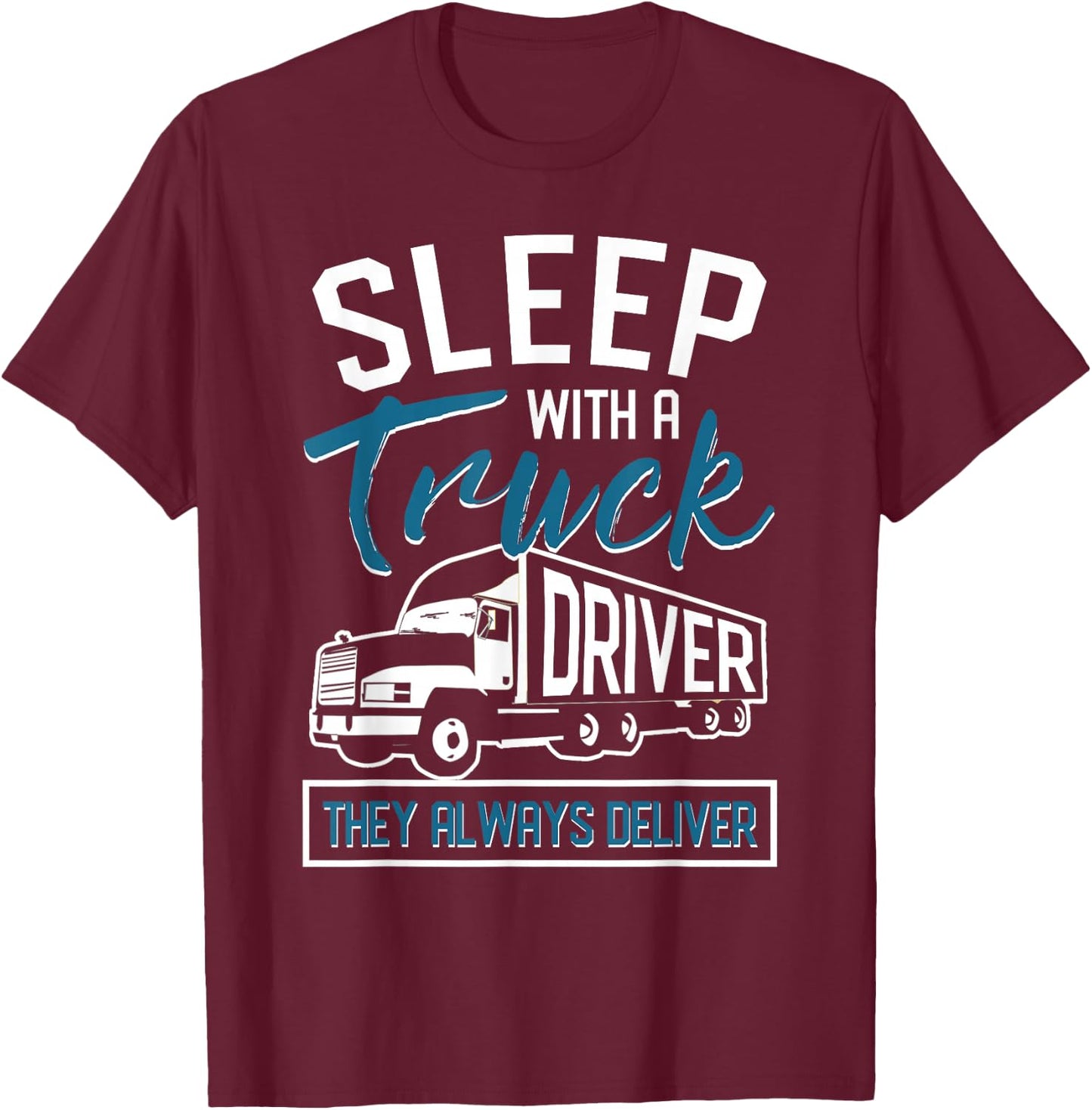 Sleep With A Truck Driver They Always Deliver Trucker T-Shirt - T-Shirt | Maroon