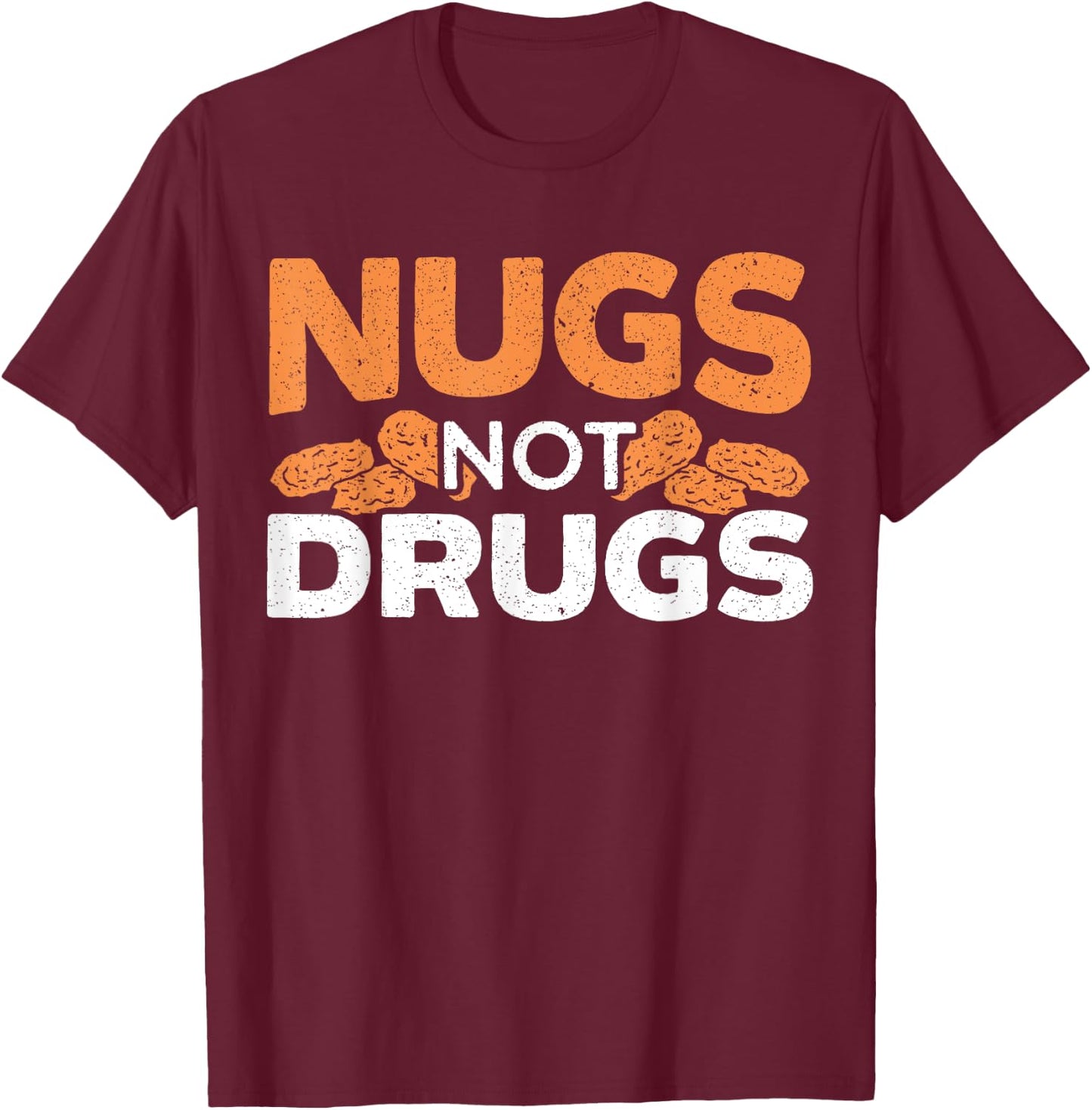 Nugs Not Drugs Foodie Fried Nuggy Chicken Nugget T-Shirt - T-Shirt | Maroon