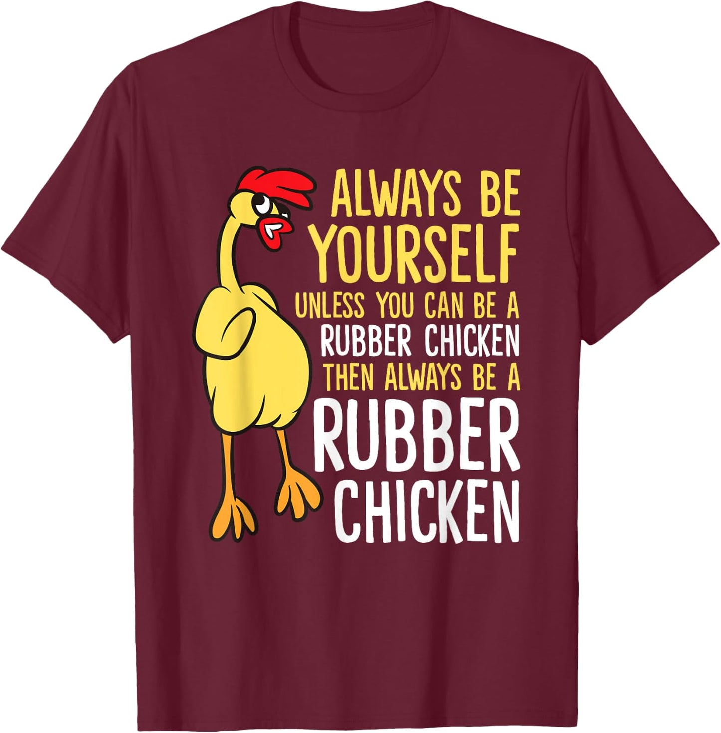 Always Be Yourself Unless You Can Be A Rubber Chicken T-Shirt - T-Shirt | Maroon