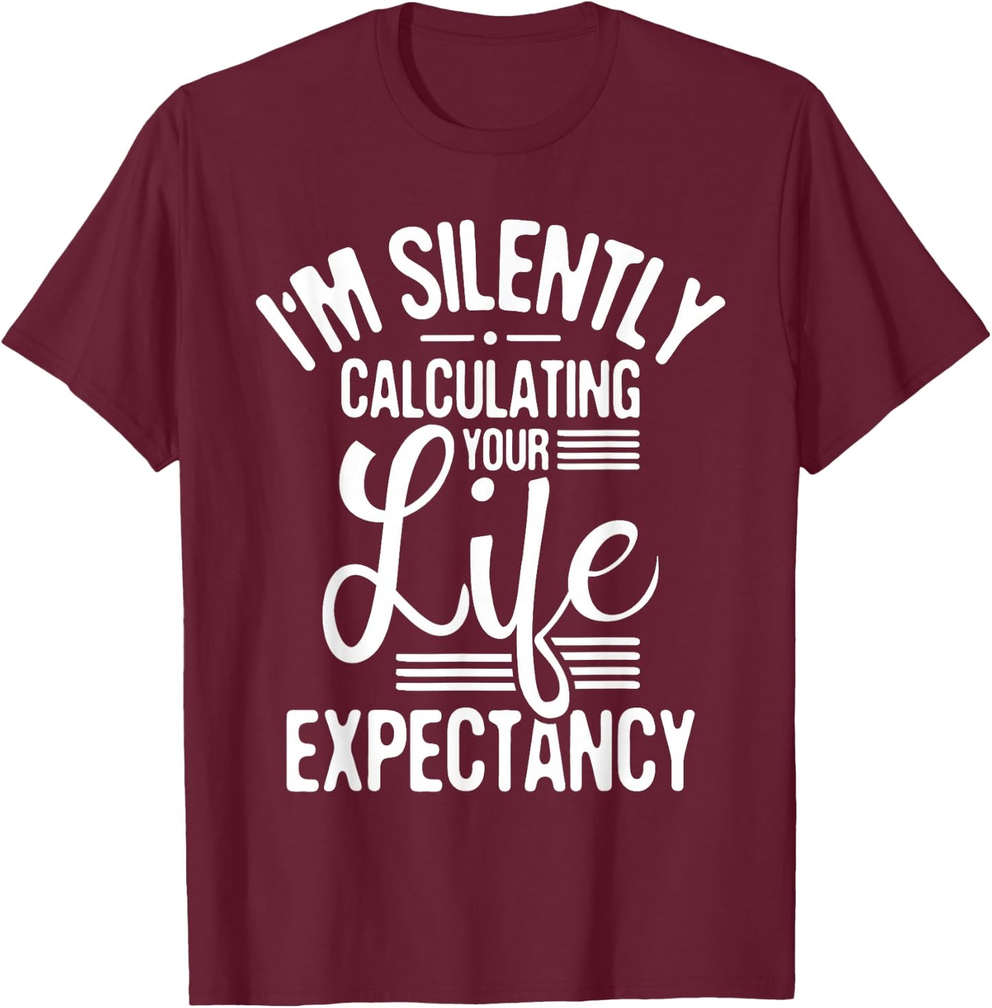 I'm Silently Calculating Your Life - Actuary Statistician T-Shirt - T-Shirt | Maroon