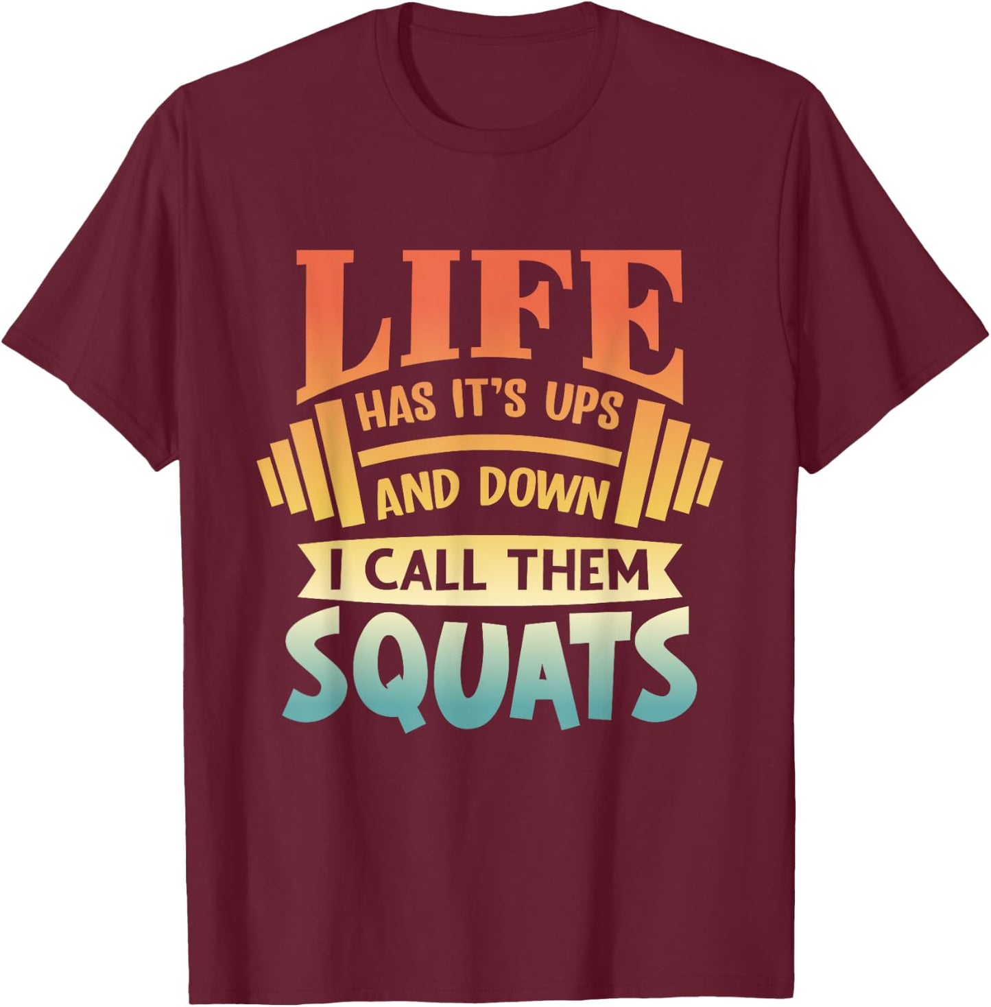 Life Has Its Ups And Downs I Call Them Squats Gym Fitness T-Shirt - T-Shirt | Maroon