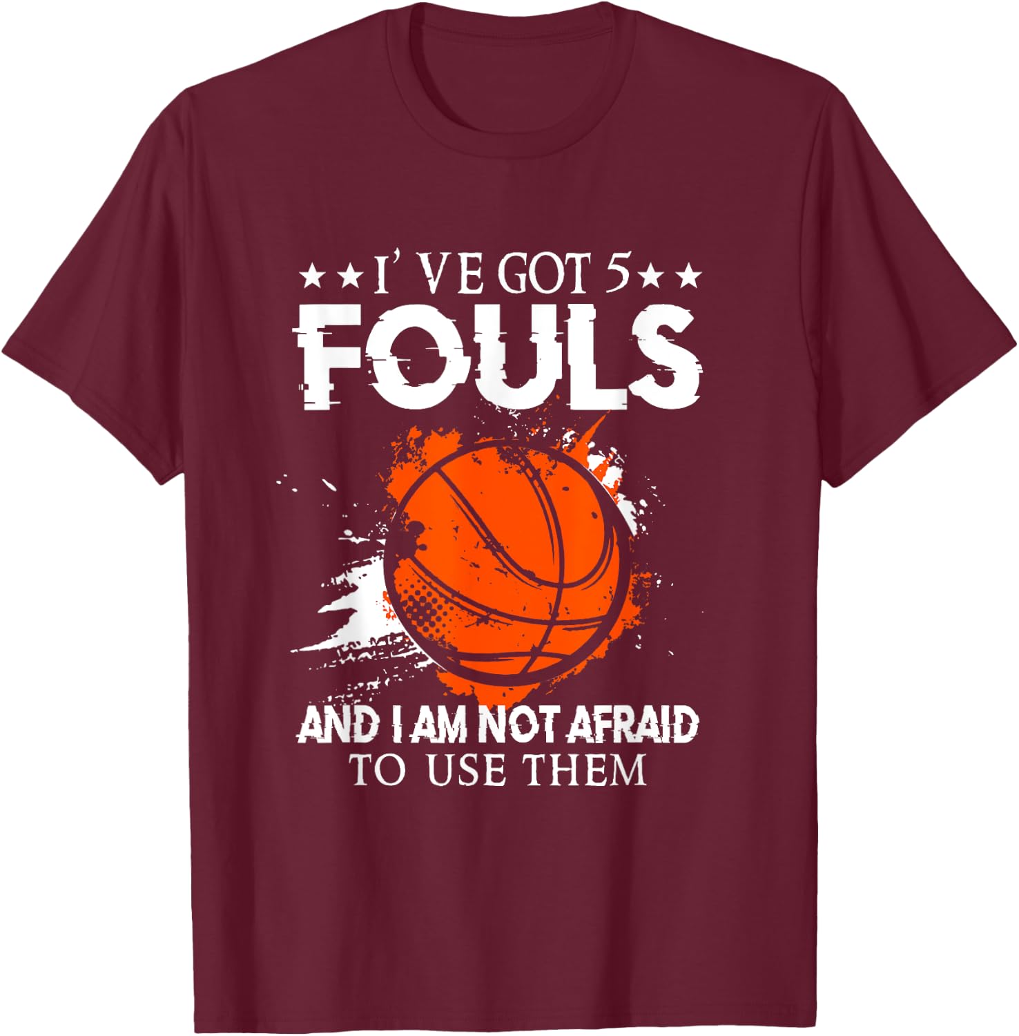 I've Got 5 Fouls And I'm Not Afraid To Use Them Basketballer T-Shirt - T-Shirt | Maroon