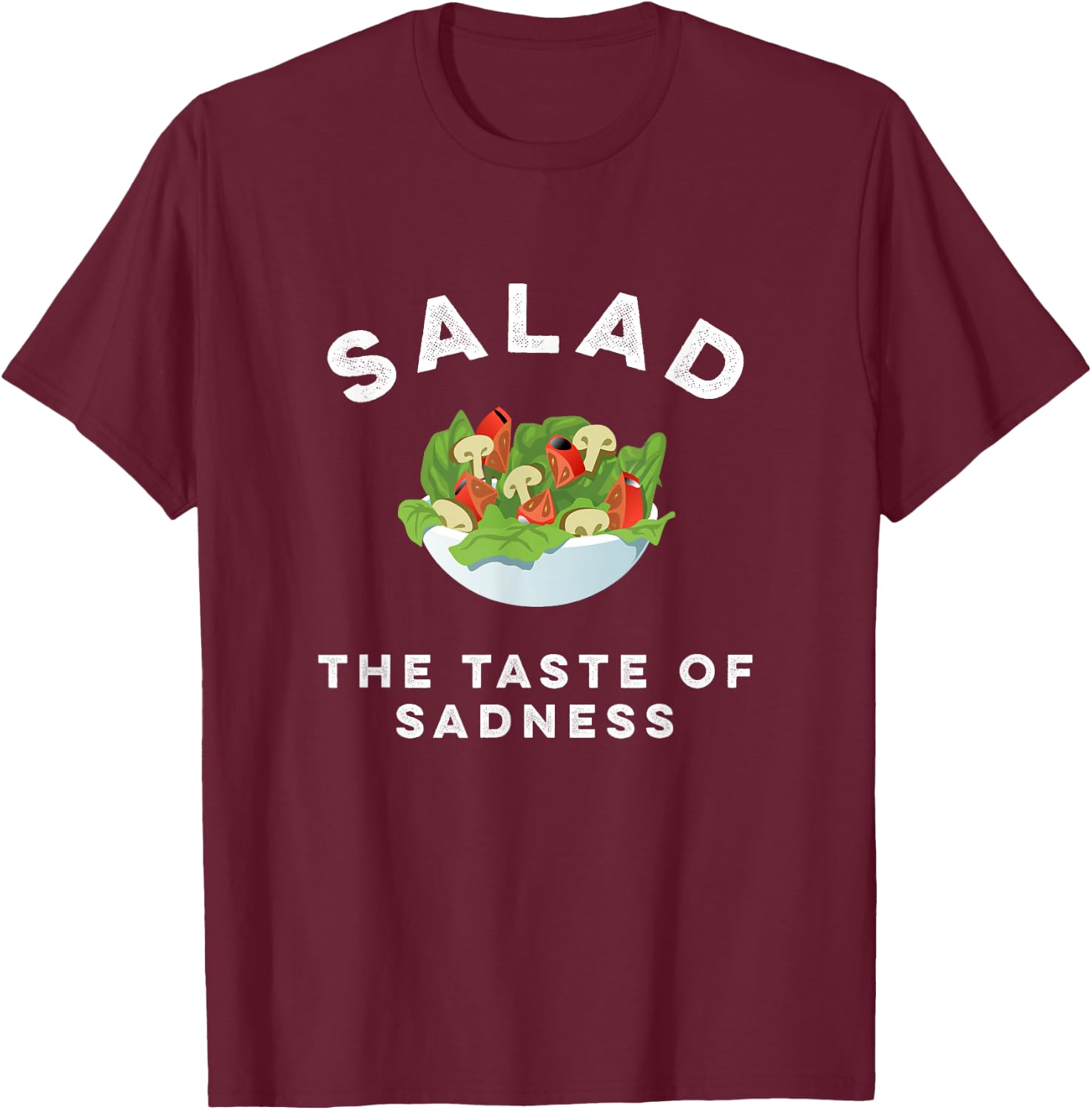 Salad The Taste Of Sadness Funny Food & Candy Lover T-Shirt - T-Shirt | Maroon