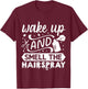 Wake Up And Smell The Hairspray T-Shirt - T-Shirt | Maroon