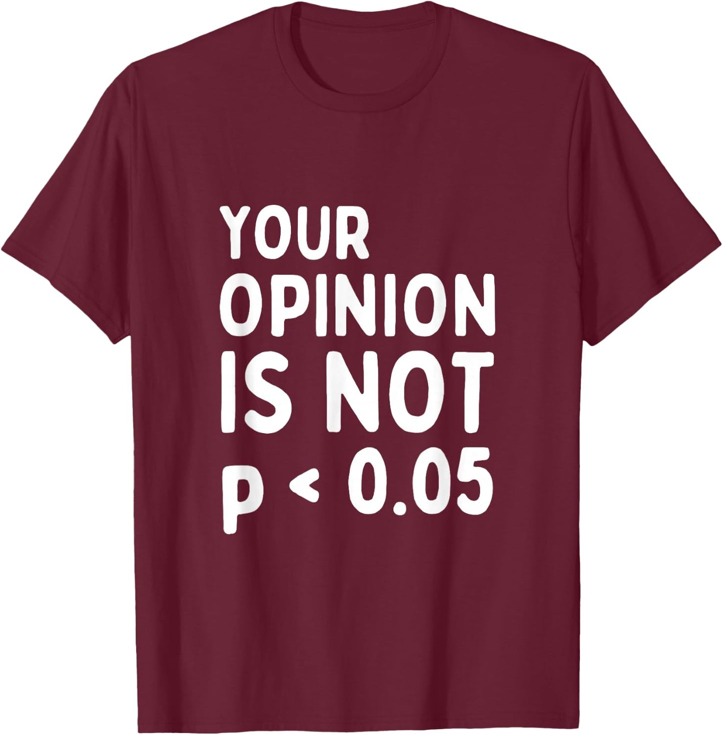 Your Opinion Is Not Statistically Significant P-Value T-Shirt - T-Shirt | Maroon
