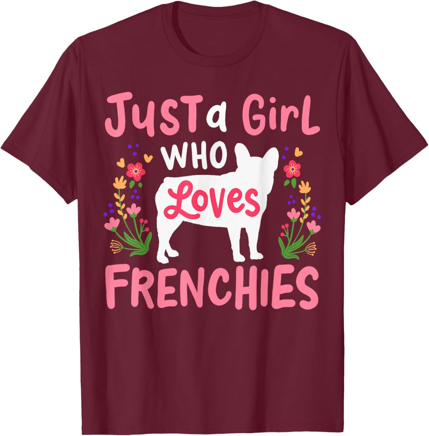 Frenchie French Bulldog Just a Girl Who Loves Frenchies T-Shirt - T-Shirt | Maroon