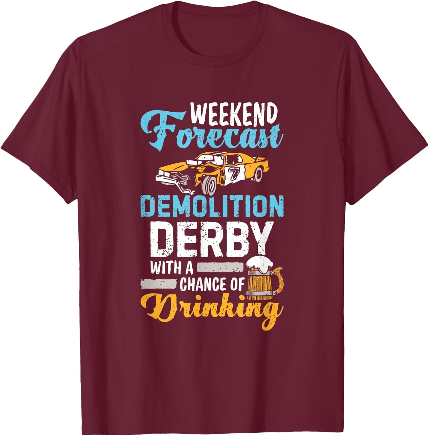 Demolition Derby A Chance Of Drinking Beer Demo Derby Cars T-Shirt - T-Shirt | Maroon