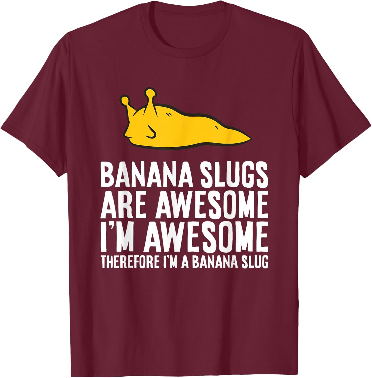 Banana Slugs are Awesome Therefore I'm a Banana Slug T-Shirt - T-Shirt | Maroon