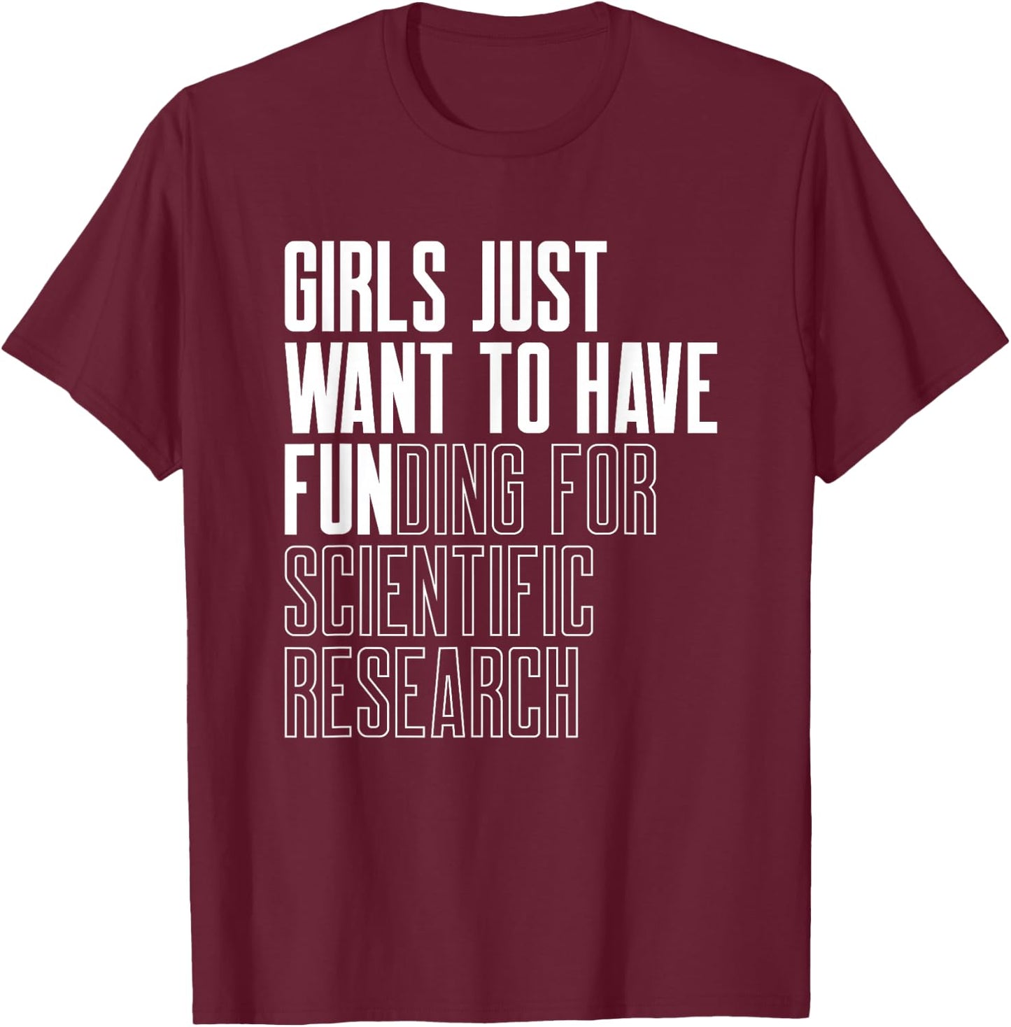 Girls Just Want to Have Funding for Scientific Research T-Shirt - T-Shirt | Maroon