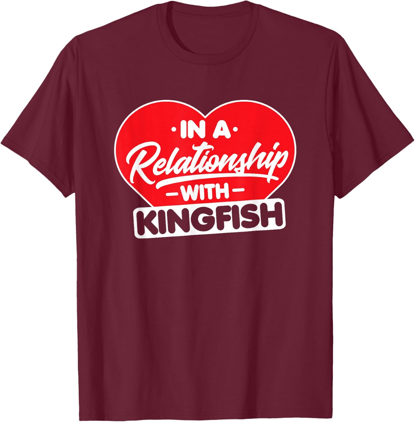 In a Relationship with Kingfish - Funny King Mackerel Lover T-Shirt - T-Shirt | Maroon