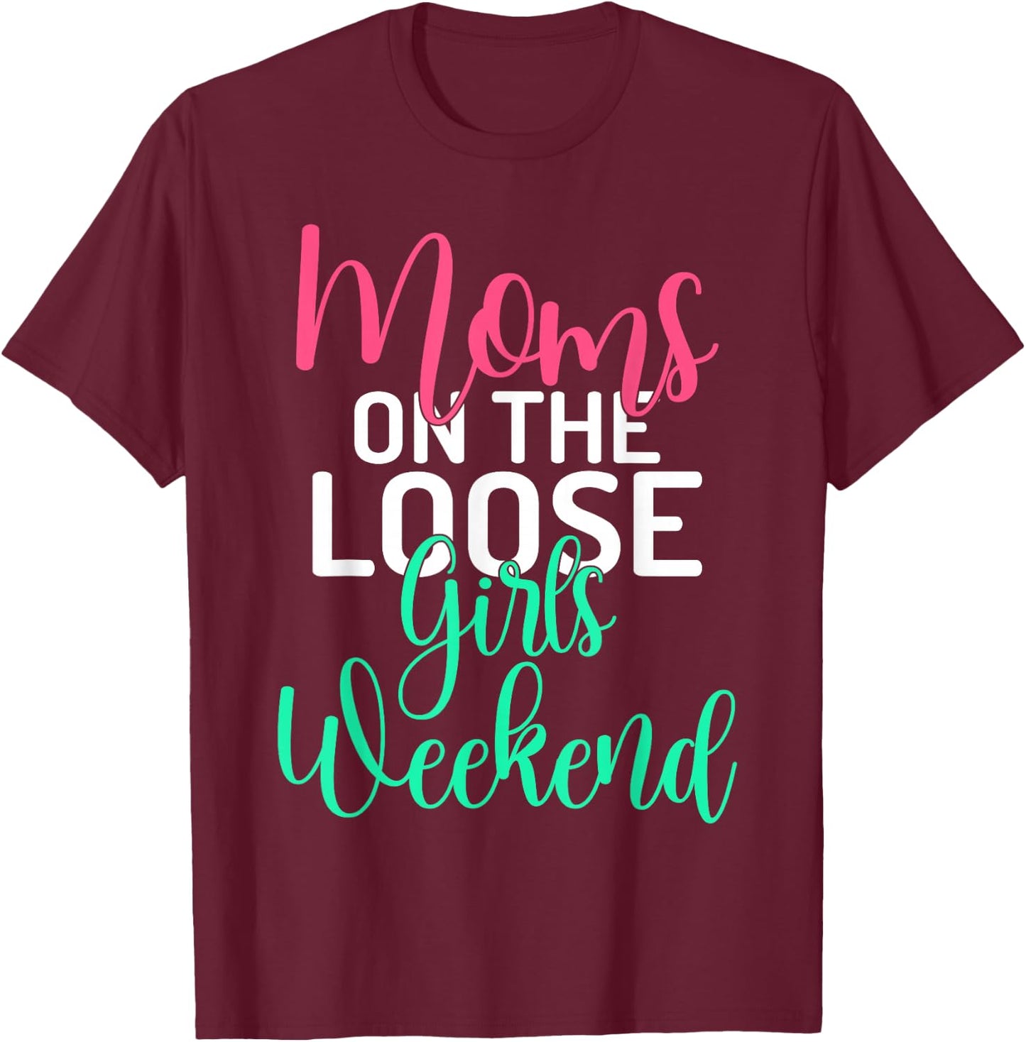 Moms on the Loose Girls Weekend Girls Trip T-Shirt - T-Shirt | Maroon