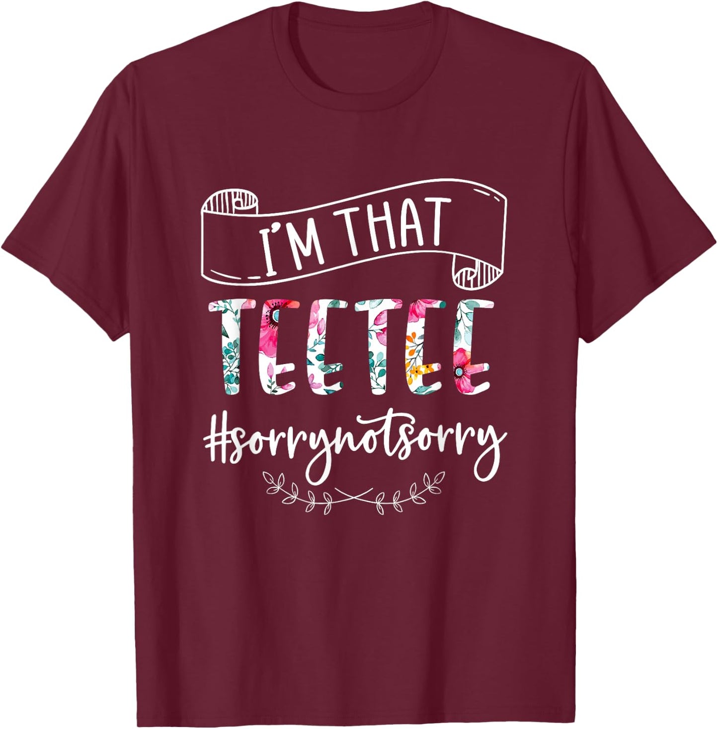 I'm That Teetee Sorry Not Sorry Shirt T-Shirt - T-Shirt | Maroon