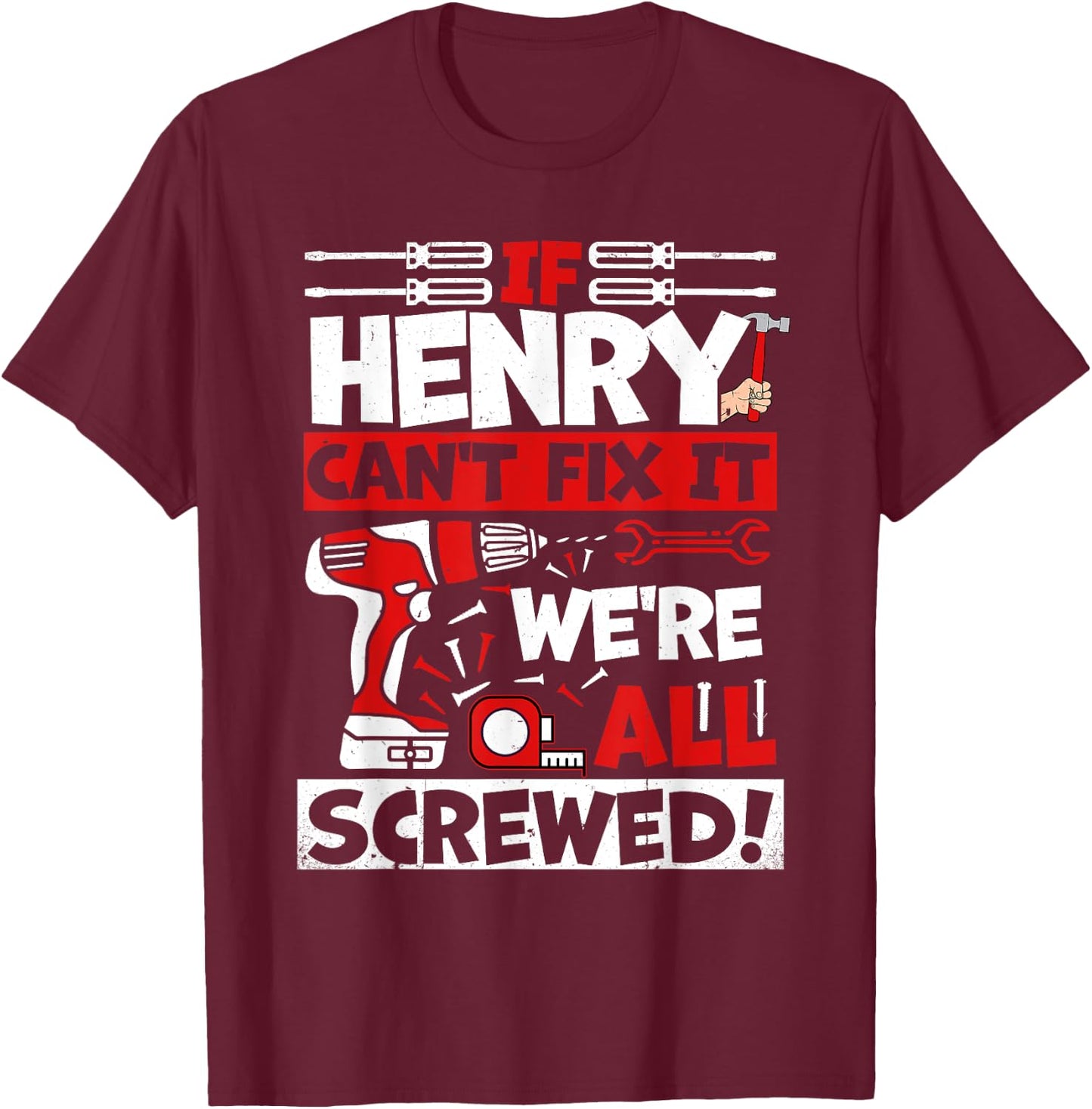 Funny Henry. If Henry Can't Fix It, We're All Screwed T-Shirt - T-Shirt | Maroon