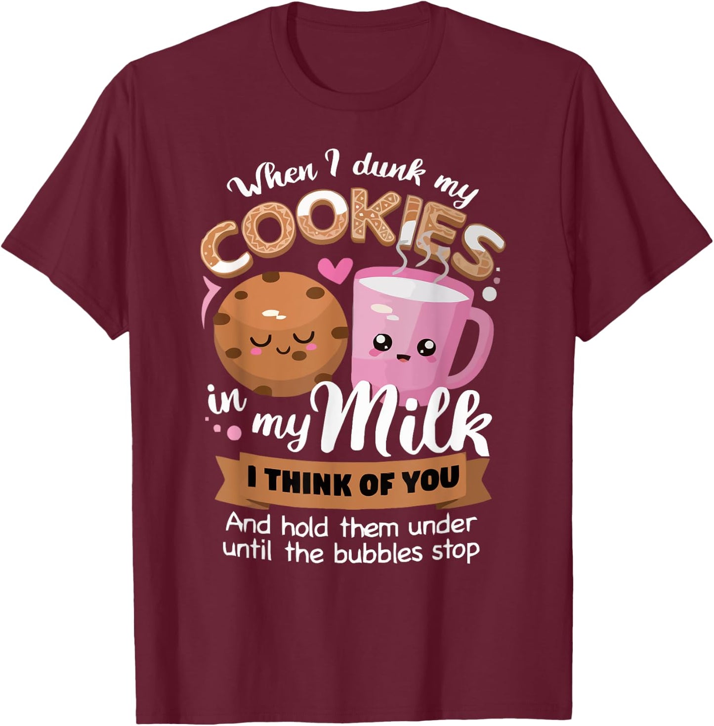 When I dunk my Cookies in milk I think of you funny Cookie T-Shirt - T-Shirt | Maroon