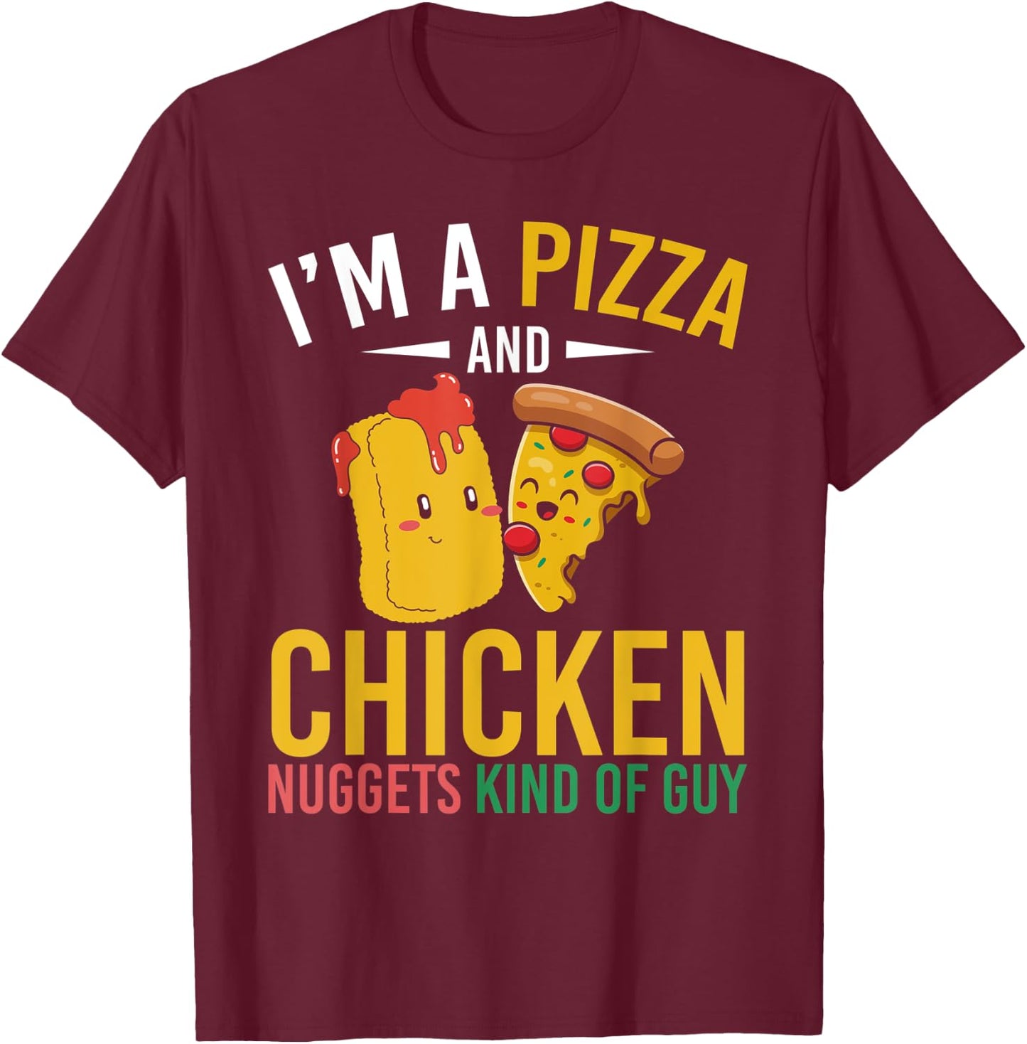 Im A Pizza And Chicken Nuggets Kind Of Guy Chicken Nugget T-Shirt - T-Shirt | Maroon
