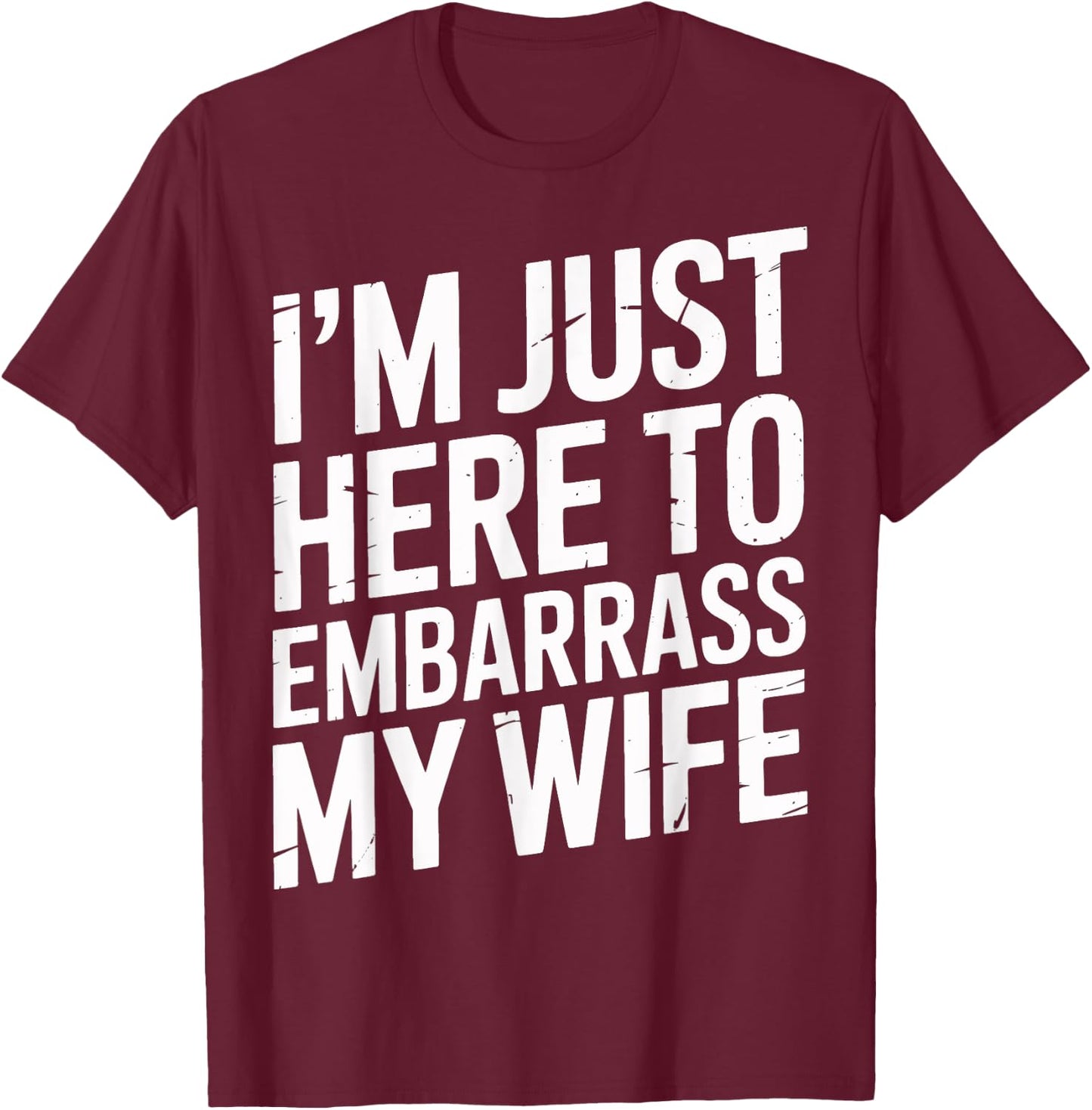 I'm Just Here To Embarrass My Wife Family Gathering Men's T-Shirt - T-Shirt | Maroon