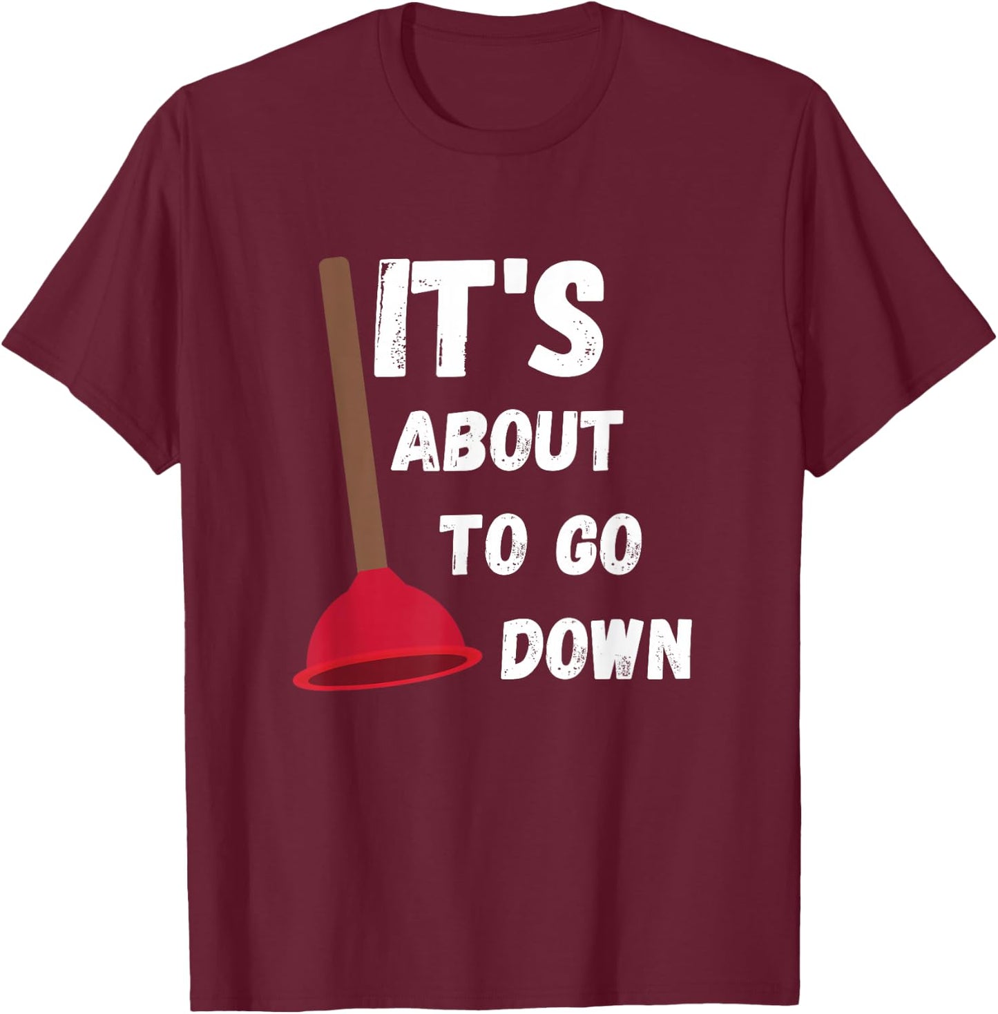 It's About to Go Down Funny Plumber Humor Toilet Plunger T-Shirt - T-Shirt | Maroon