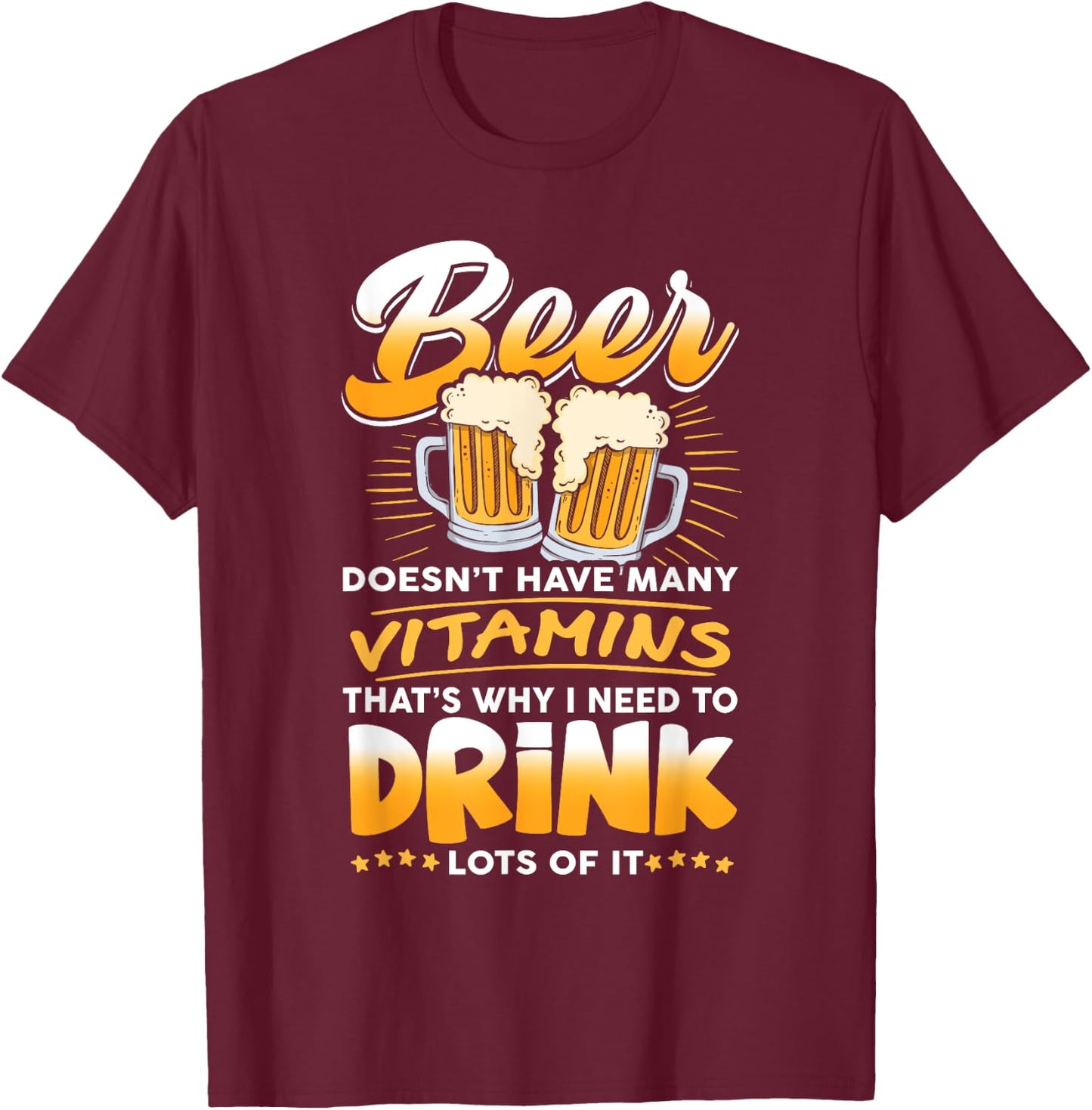 Beer Doesn't Have Many Vitamins, I Need To Drink Lots Of It T-Shirt - T-Shirt | Maroon