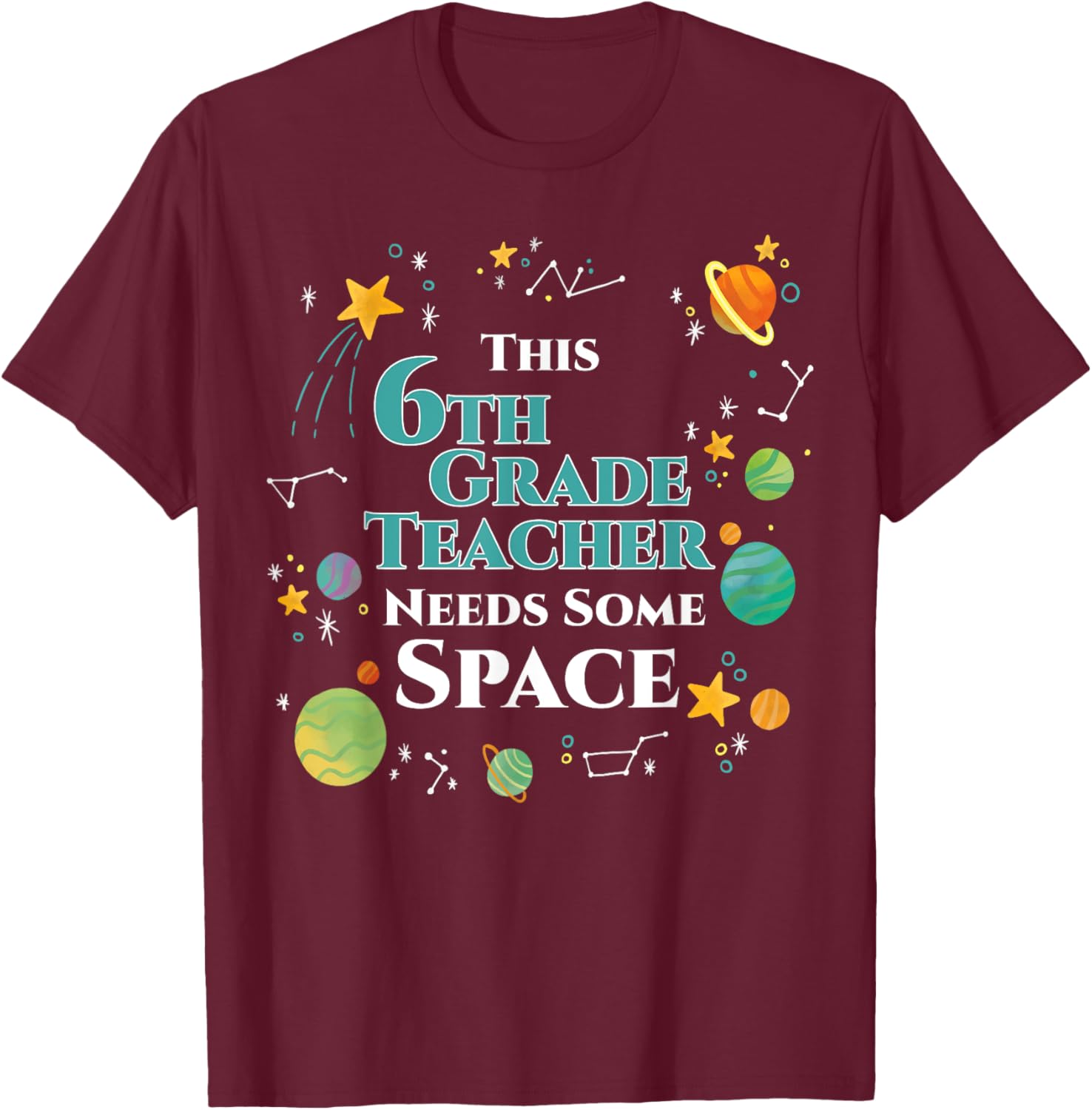 This 6th Grade Teacher Needs Some Space Funny Planet Science Women T-Shirt - T-Shirt | Maroon