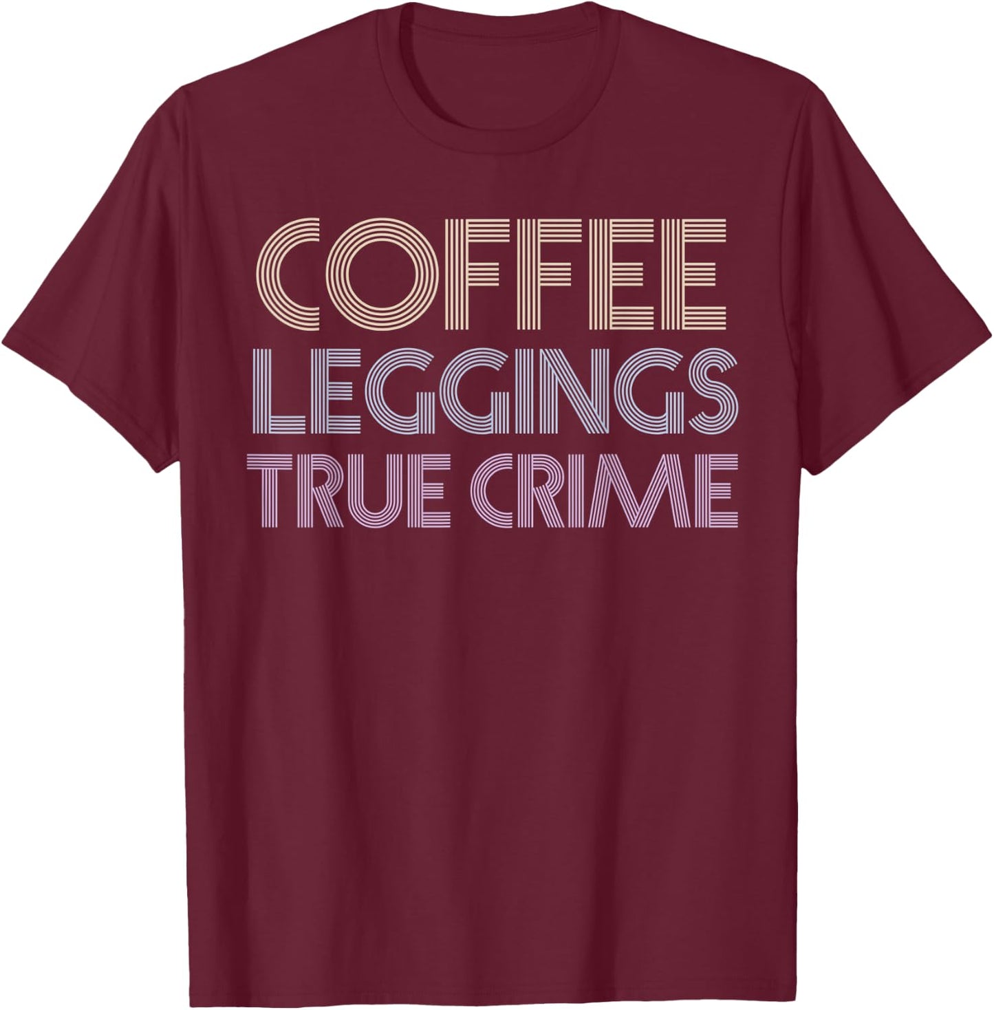 Coffee Leggings True Crime Shirt Serial Killer Murderino T-Shirt - T-Shirt | Maroon