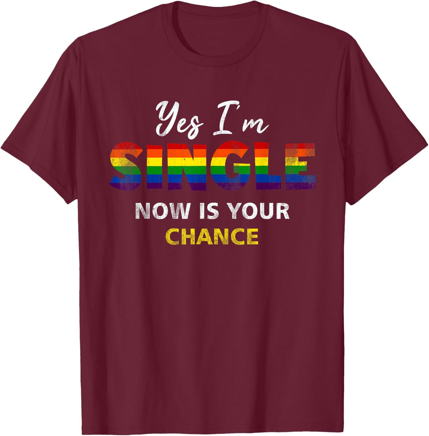 Yes I am Single Now Your Chance Gay Pride Rainbow Flag T-Shirt - T-Shirt | Maroon