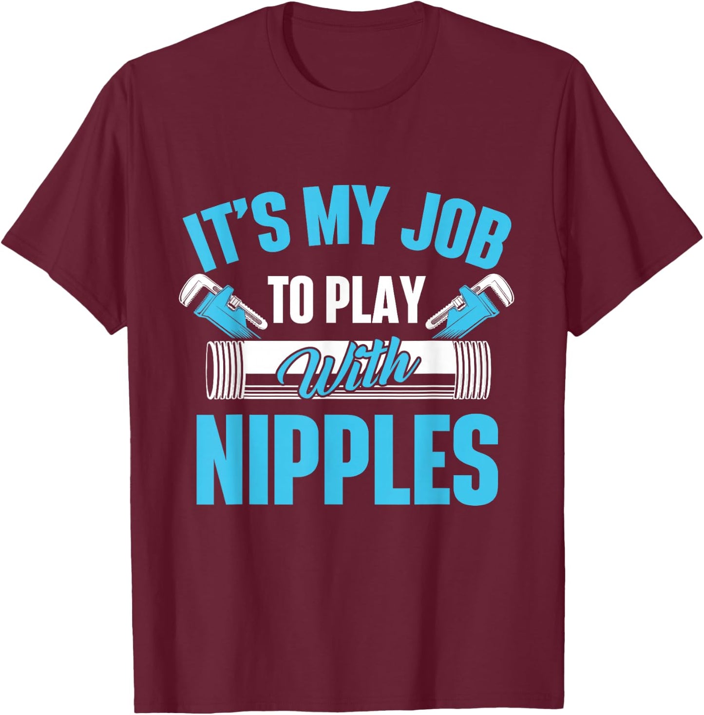It's My Job To Play With Nipples Pipefitter Plumber Plumbing T-Shirt - T-Shirt | Maroon