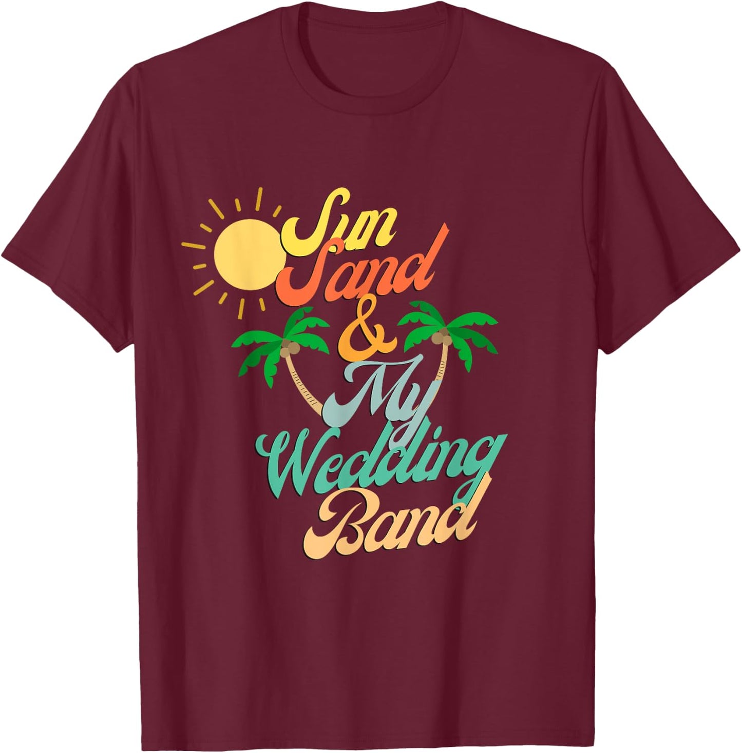 Sun Sand & My Wedding Band Beach Bride Honeymoon Couples Men Women T-Shirt - T-Shirt | Maroon
