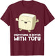 Tofu Vegan Vegetarian Food Everything's Better With Tofu T-Shirt - T-Shirt | Maroon