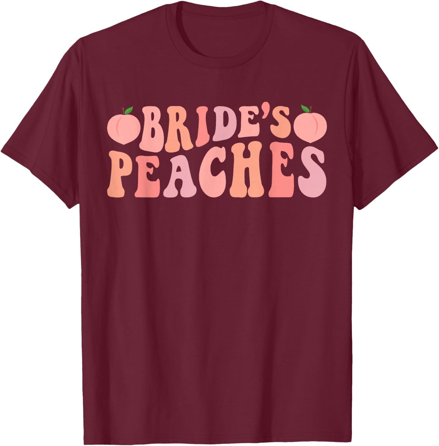 Bride's Peaches Bridesmaid Bride Squad Bachelorette Party T-Shirt - T-Shirt | Maroon