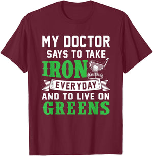 My Doctor Says To Take Iron Everyday And To Live On Greens T-Shirt - T-Shirt | Maroon