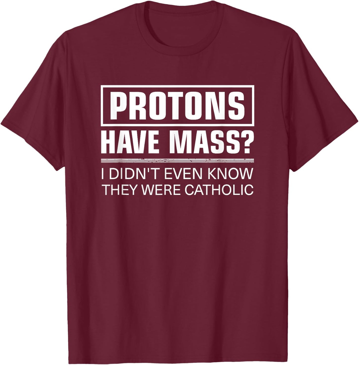 Funny Science Protons Have Mass Catholic Church T-Shirt - T-Shirt | Maroon