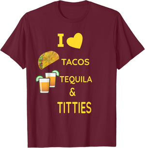 I Love Tacos, Tequila and Titties T-Shirt - T-Shirt | Maroon