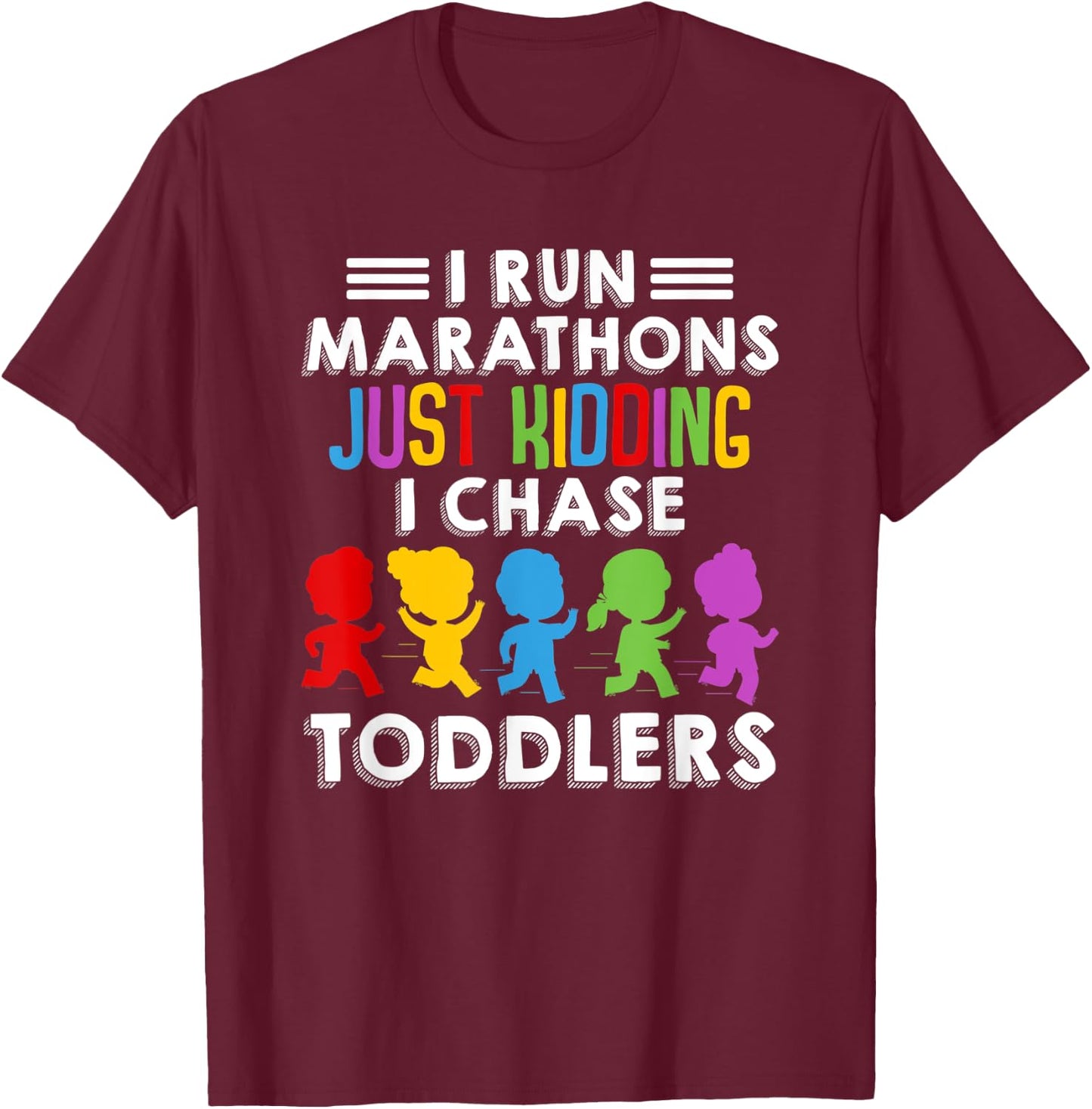 I Run Marathon Just Kidding I Chase Toddlers Funny Teacher T-Shirt - T-Shirt | Maroon