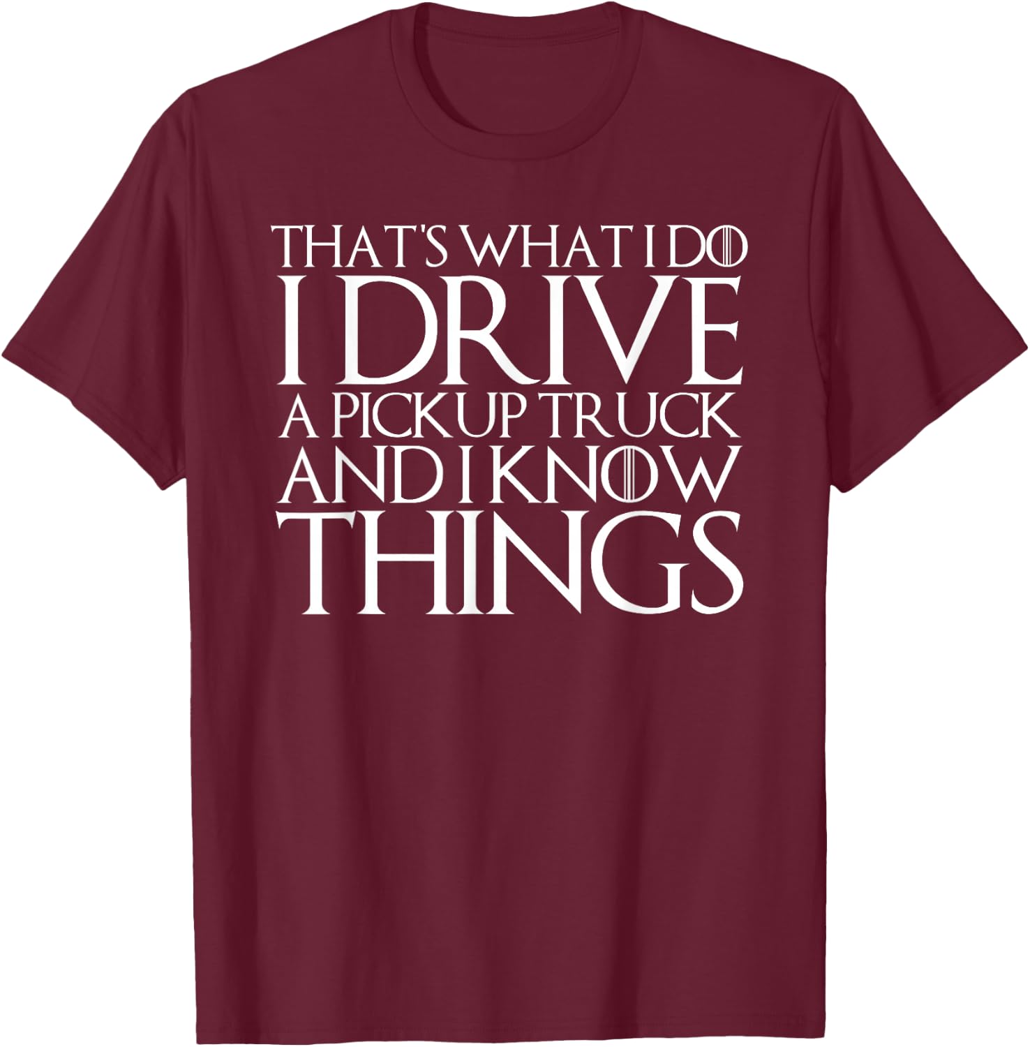 That's What I Do I Drive a Pickup and I Know Things T-Shirt - T-Shirt | Maroon