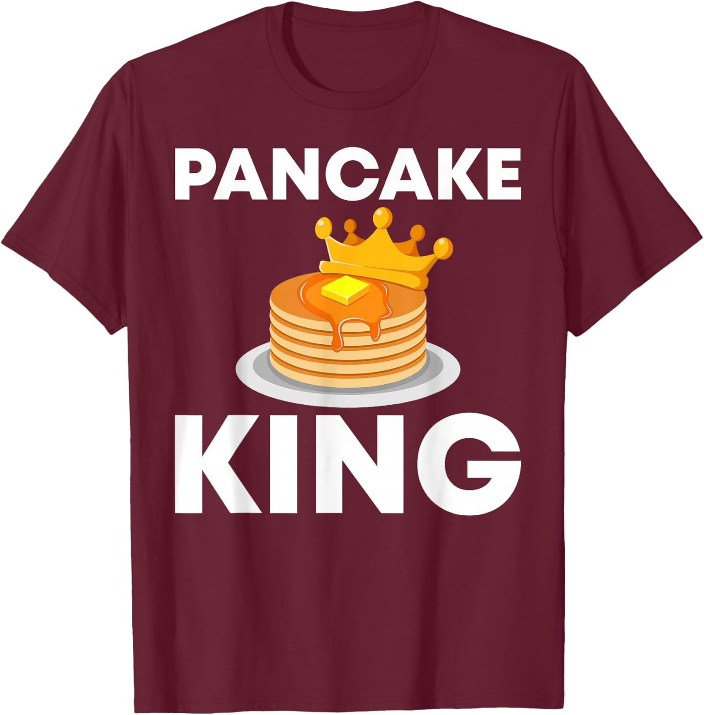 Funny Pancake King Design For Pancake Lover Men Dad Boys T-Shirt - T-Shirt | Maroon