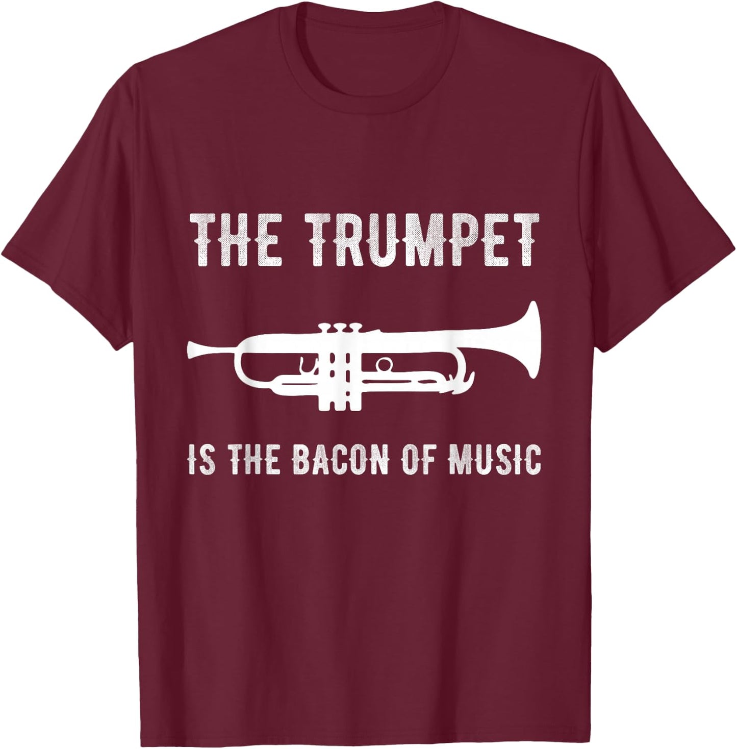 The Trumpet is The Bacon of Music Funny Player Musician Joke T-Shirt - T-Shirt | Maroon