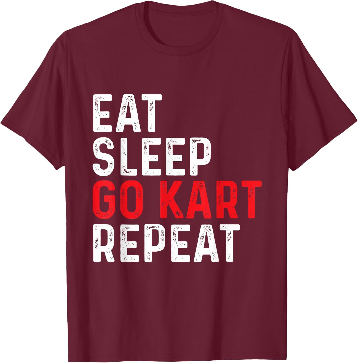 Eat Sleep Go Kart Repeat - Racer Racing Go Karting Go Cart T-Shirt - T-Shirt | Maroon