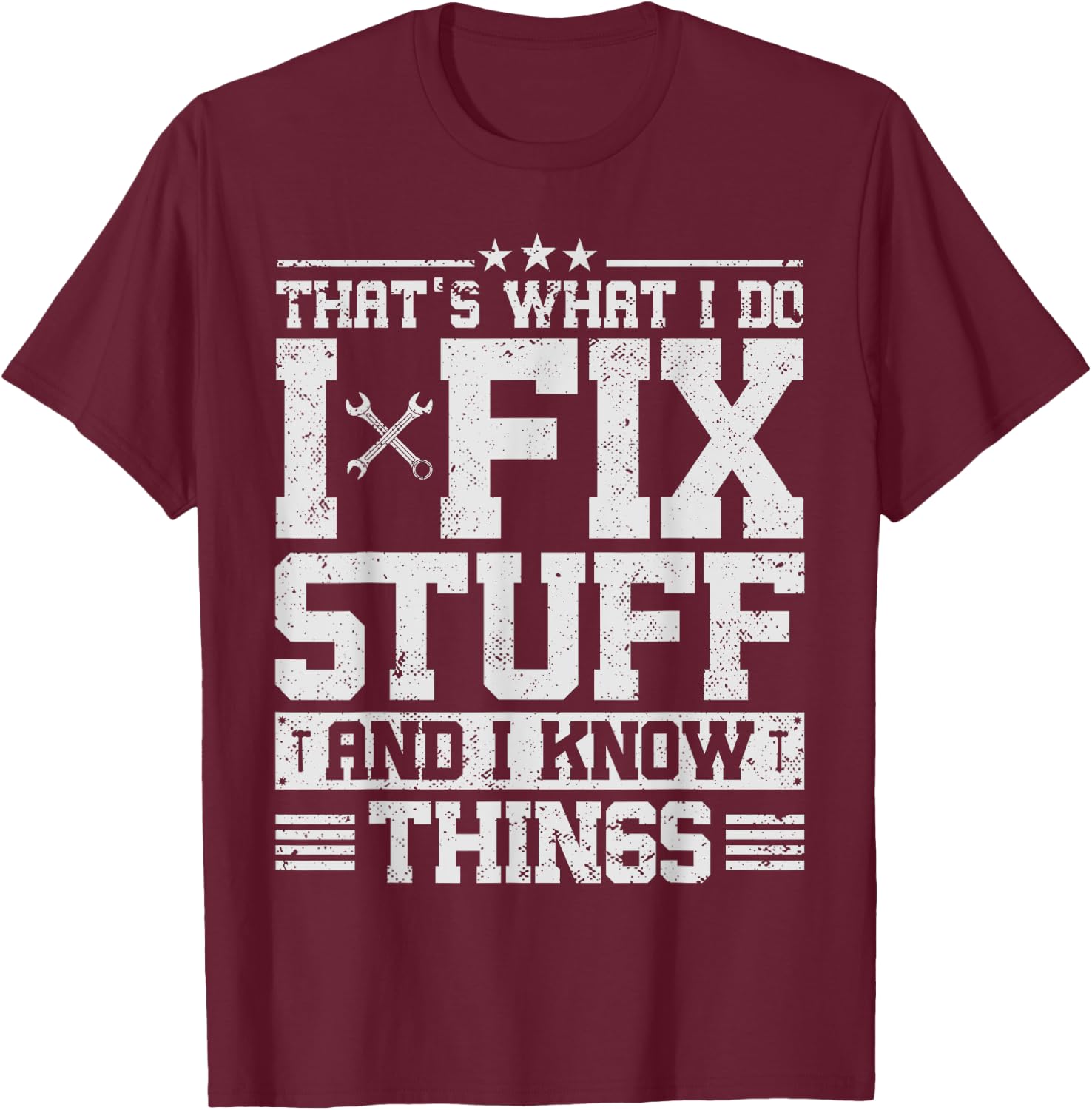 That's What I Do I Fix Stuff And I Know Things Funny Saying T-Shirt - T-Shirt | Maroon