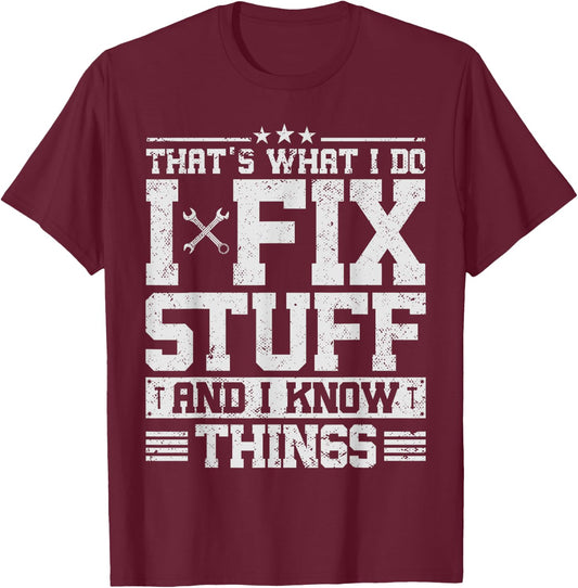 That's What I Do I Fix Stuff And I Know Things Funny Saying T-Shirt - T-Shirt | Maroon