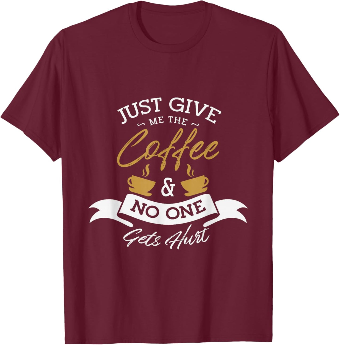 Just give me the coffee and no one gets hurt Coffee lover T-Shirt - T-Shirt | Maroon