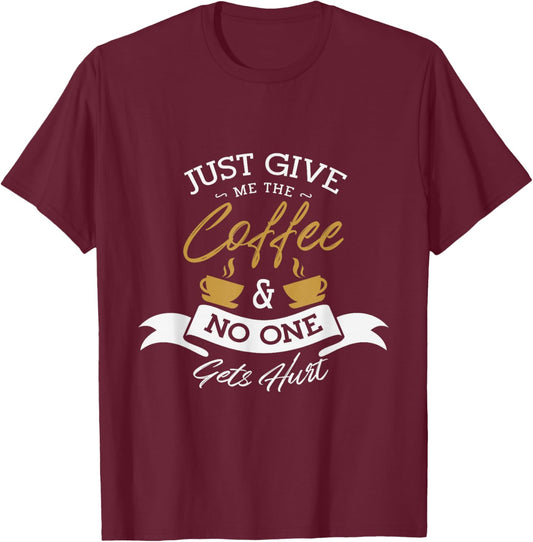 Just give me the coffee and no one gets hurt Coffee lover T-Shirt - T-Shirt | Maroon