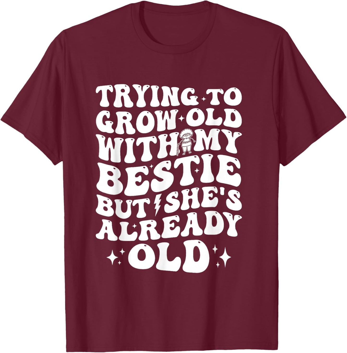 Trying To Grow Old With My Bestie But She's Old T-Shirt - T-Shirt | Maroon