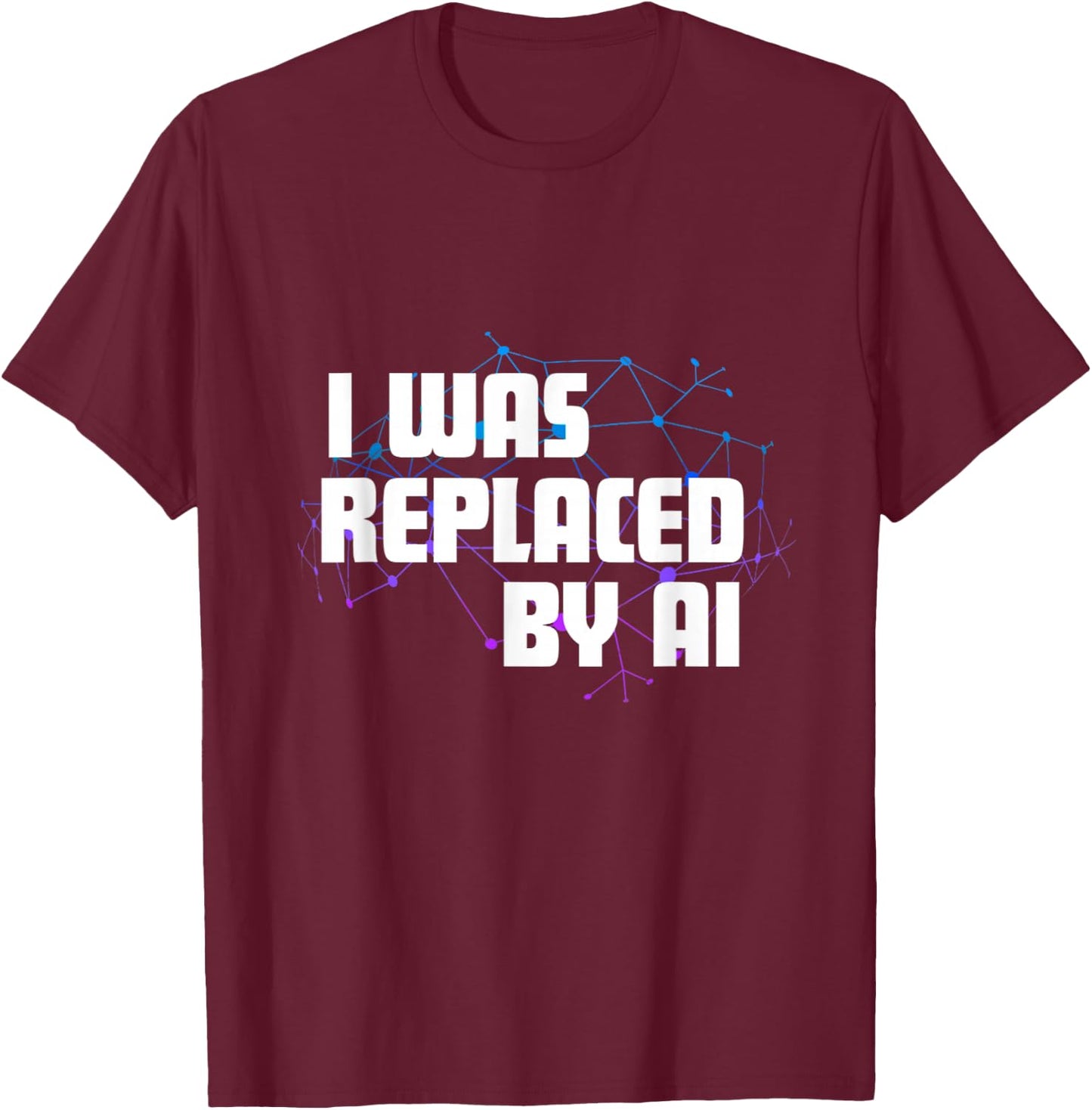 I Was Replaced by Ai T-Shirt - T-Shirt | Maroon