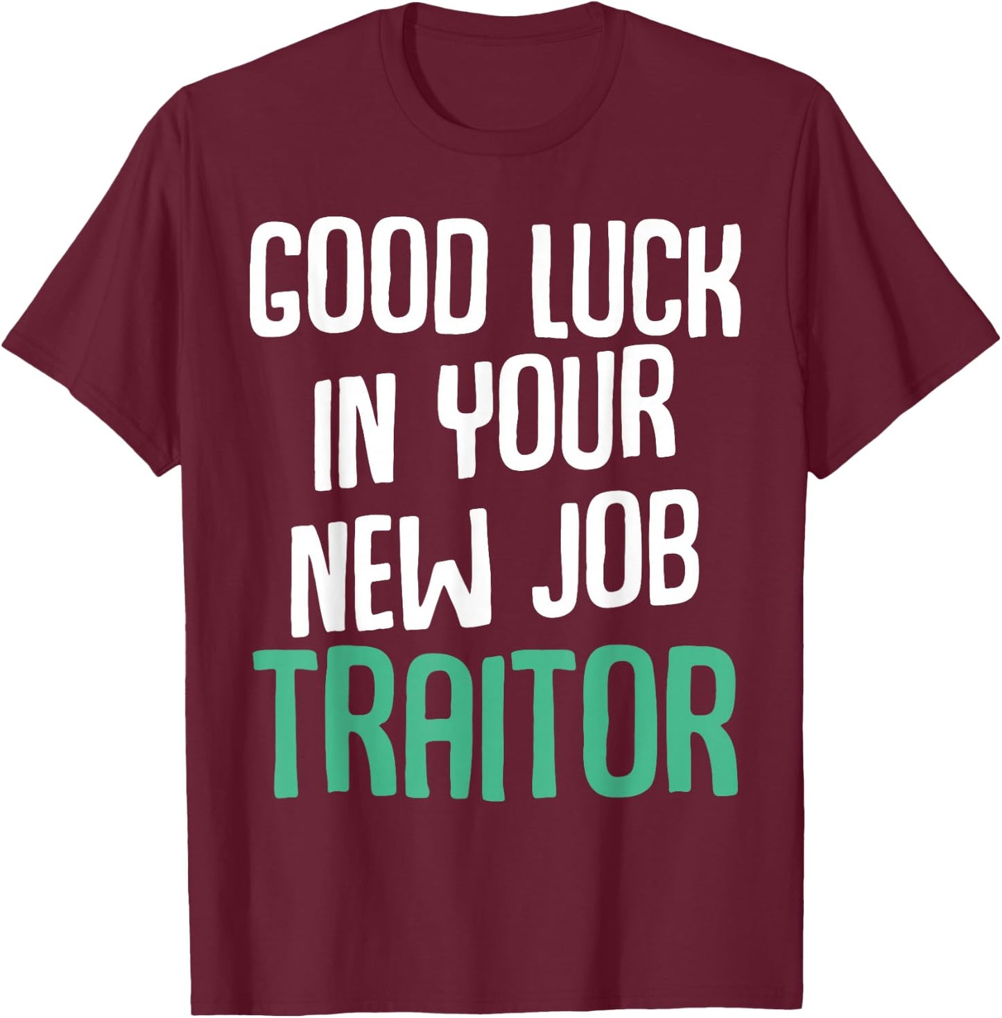 Good Luck In Your New Job Traitor Funny Sarcastic Work T-Shirt - T-Shirt | Maroon