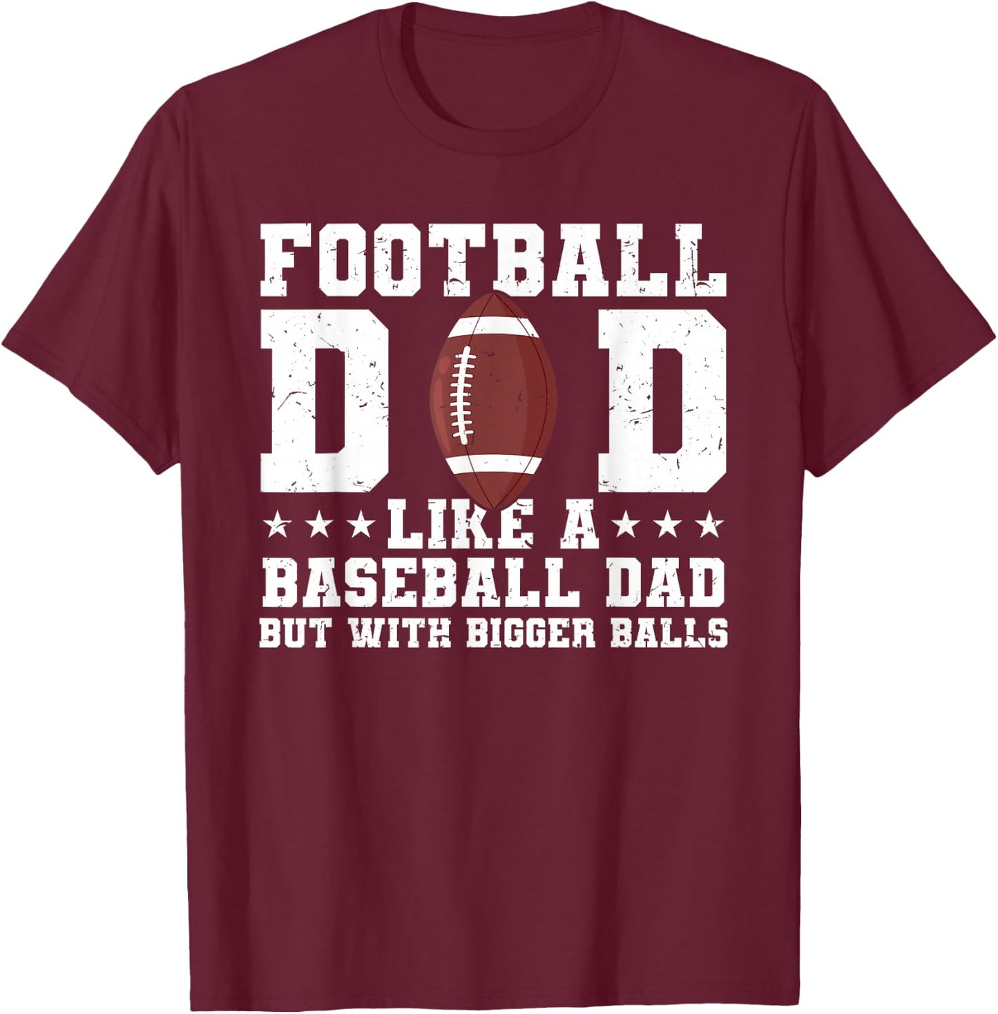 Football Dad Like A Baseball Dad But with Bigger Balls T-Shirt - T-Shirt | Maroon