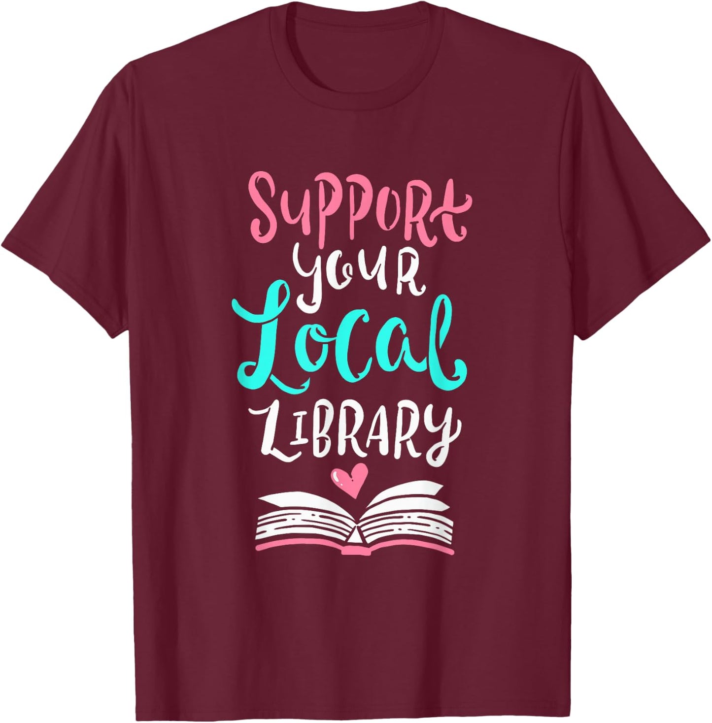 Support Your Local Library Shirt I Gift Bookworms Nerds T-Shirt - T-Shirt | Maroon