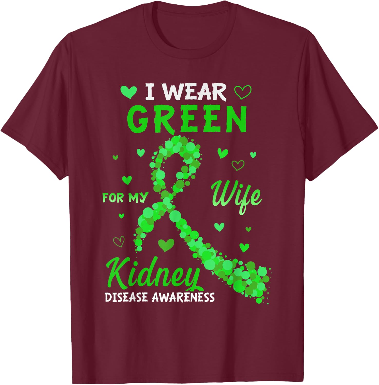 I Wear Green For My Wife Kidney Disease Awareness Gifts T-Shirt - T-Shirt | Maroon