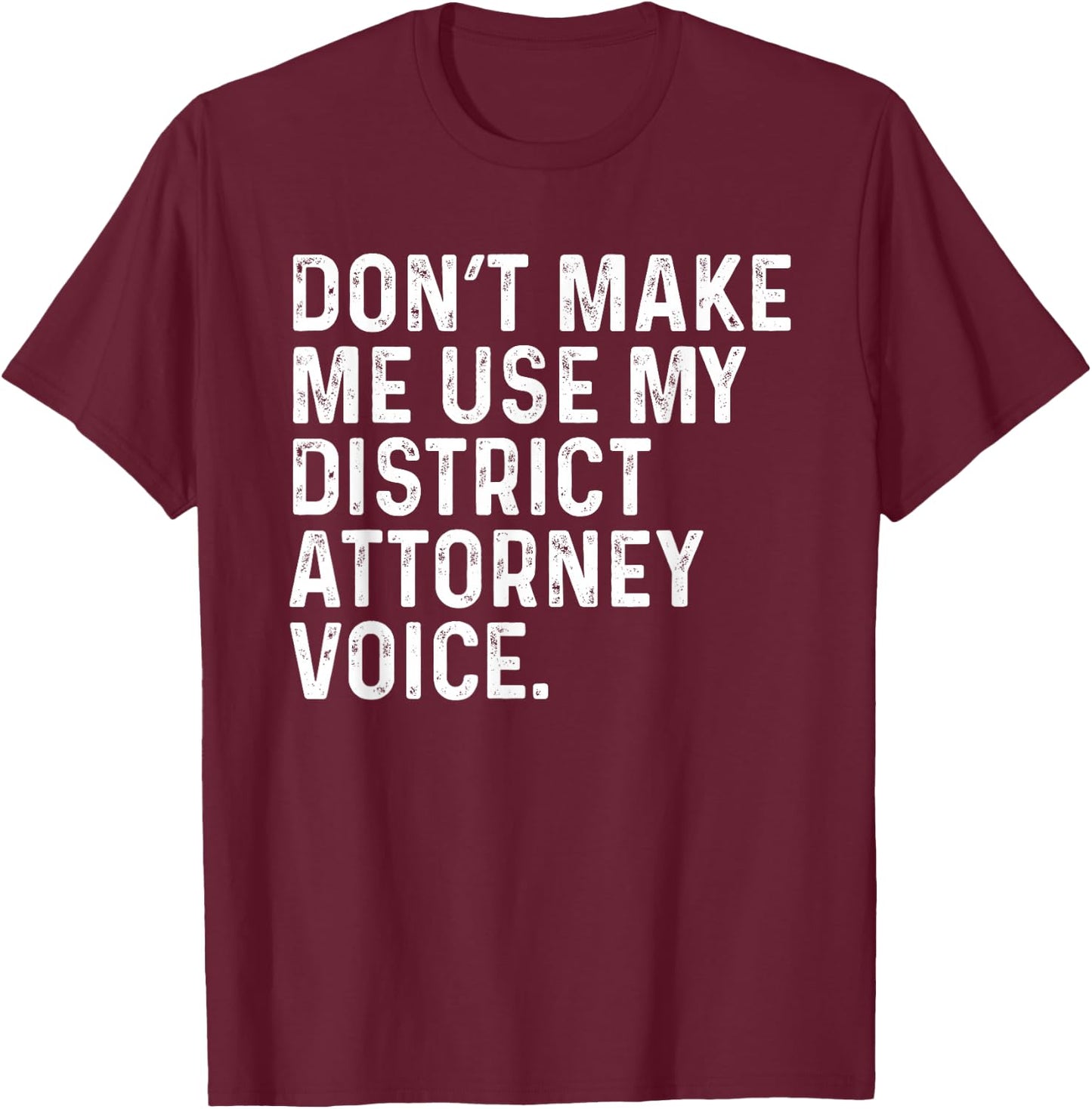 Don't Make Me Use My District Attorney Voice Funny Lawyer T-Shirt - T-Shirt | Maroon