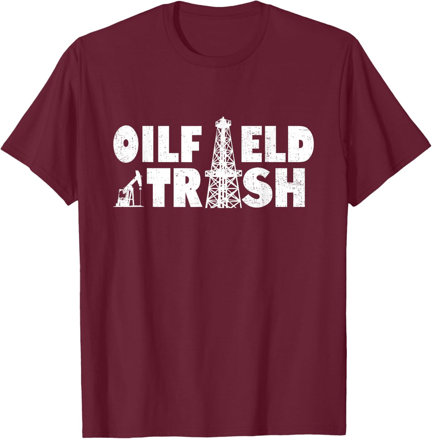 Oil Rig Oil Field Trash Oildrilling Man Oilfield Worker T-Shirt - T-Shirt | Maroon